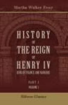 Paperback History of the Reign of Henry IV, King of France and Navarre: Part 1. Henry IV and the League. Volume 1 Book