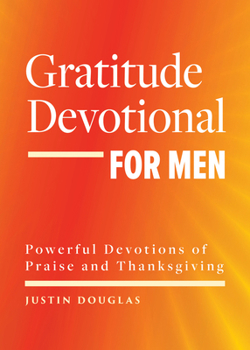 Paperback Gratitude Devotional for Men: Powerful Devotions of Praise and Thanksgiving Book