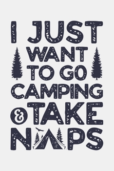 Paperback I Just Want To Go Camping and Take Naps: Camping Lined Notebook, Journal, Organizer, Diary, Composition Notebook, Gifts for Campers and Hikers Book