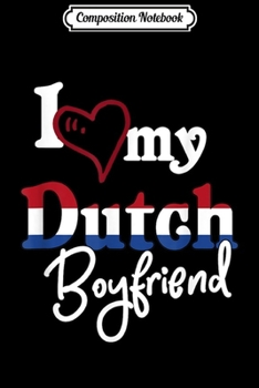 Composition Notebook: Nederlands Flag Love My Dutch Boyfriend Matching Gift Journal/Notebook Blank Lined Ruled 6x9 100 Pages