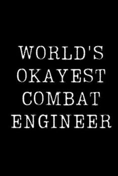 World's Okayest Combat Engineer: Blank Lined Journal For Taking Notes, Journaling, Funny Gift, Gag Gift For Coworker or Family Member