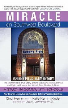 Miracle on Southwest Boulevard: Eugene Field Elementary the Remarkable True Story of One Woman's Perseverance and Faith to Change the World, One Child at a Time. a Study in Community Schools. How to T