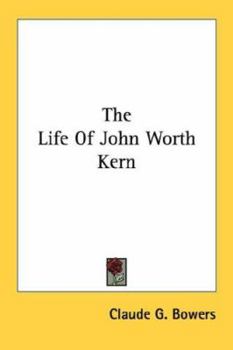 The Life of John Worth Kern, by Claude G. Bowers