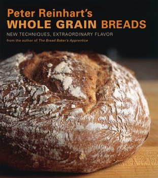 Hardcover Peter Reinhart's Whole Grain Breads: New Techniques, Extraordinary Flavor [A Baking Book] Book