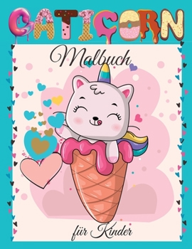 Caticorn Malbuch für Kinder: Süßes Caticorn-Malbuch für Kinder Für Kleinkinder, Vorschulkinder, Jungen & Mädchen im Alter von 2-4 4-8 8-12