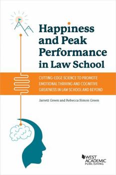 Paperback Happiness and Peak Performance in Law School: Cutting-Edge Science to Promote Emotional Thriving and Cognitive Greatness in Law School and Beyond Book