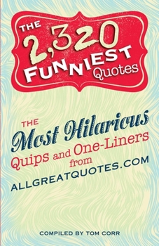 The 2,320 Funniest Quotes: The Most Hilarious Quips and One-Liners from allgreatquotes.com