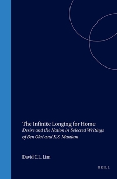 The Infinite Longing for Home: Desire and the Nation in Selected Writings of Ben Okri and K.s. Maniam (Cross/Cultures, 80)