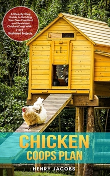 Paperback Chicken Coops Plan: A Step-By-Step Guide to Building Your Own Practical and Resistant Chicken Coop with 7 DIY Illustrated Projects. Book
