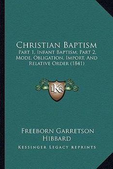 Paperback Christian Baptism: Part 1, Infant Baptism; Part 2, Mode, Obligation, Import, And Relative Order (1841) Book