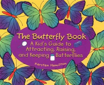 Paperback The Butterfly Book: A Kid's Guide to Attracting, Raising, and Keeping Butterflies Book