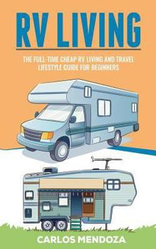 Rv Living: The Full-Time Cheap RV Living and Travel lifestyle Guide for Beginners