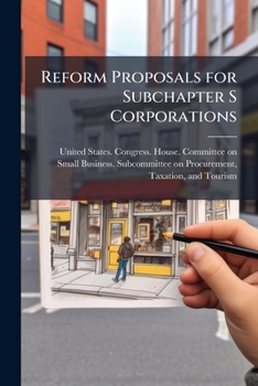 Paperback Reform Proposals for Subchapter S Corporations: Hearing Before the Subcommittee on Procurement, Taxation, and Tourism of the Committee on Small Busine Book