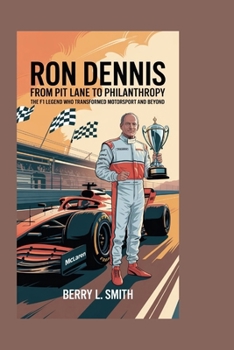 Paperback Ron Dennis: From Pit Lane to Philanthropy: The F1 Legend Who Transformed Motorsport and Beyond Book