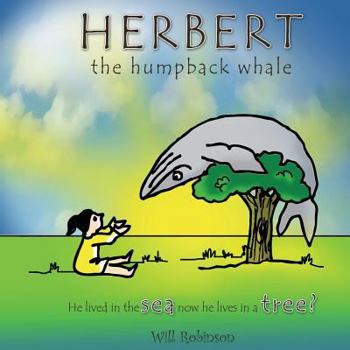 Paperback Herbert the Humpback Whale: He lived in the sea now he lives in a tree? Book