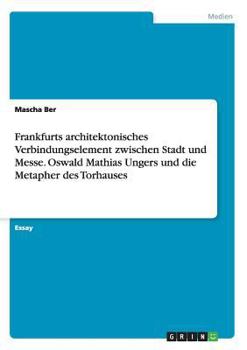 Paperback Frankfurts architektonisches Verbindungselement zwischen Stadt und Messe. Oswald Mathias Ungers und die Metapher des Torhauses [German] Book