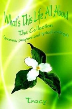 Paperback What's This Life All About: The Collection (poems, prayers and lyrical writings) Book