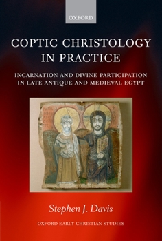Hardcover Coptic Christology in Practice: Incarnation and Divine Participation in Late Antique and Medieval Egypt Book