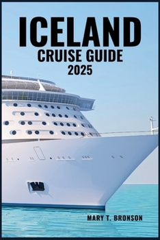 ICELAND CRUISE GUIDE 2025: Sail Through Stunning Landscapes and Iconic Ports—from Reykjavik and Akureyri to Isafjorður and the Westfjords