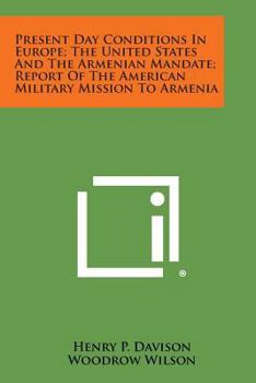 Present Day Conditions in Europe; The United States and the Armenian Mandate; Report of the American Military Mission to Armenia
