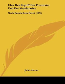 Paperback Uber Den Begriff Des Procurator Und Des Mandatarius: Nach Romischem Recht (1879) [German] Book