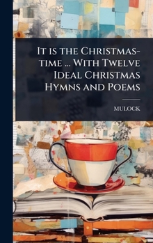 Hardcover It is the Christmas-time ... With Twelve Ideal Christmas Hymns and Poems Book