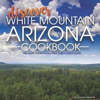 Paperback Discover White Mountain Arizona Cookbook: White Mountain Vacation & Relocation Guide Book