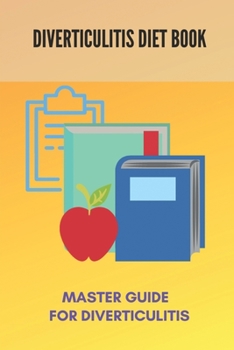 Paperback Diverticulitis Diet Book: Master Guide For Diverticulitis: Diverticulitis Low Fibre Diet Book