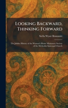 Looking Backward, Thinking Forward: The Jubilee History of the Woman's Home Missionary Society of the Methodist Episcopal Church
