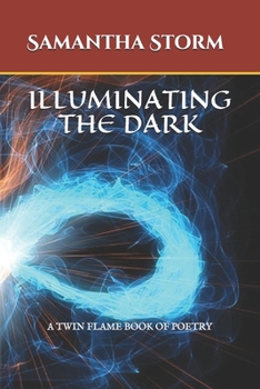 Illuminating the Dark : A Twin Flame Book of Poetry