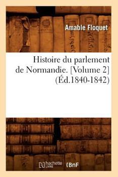 Paperback Histoire Du Parlement de Normandie. [Volume 2] (Éd.1840-1842) [French] Book