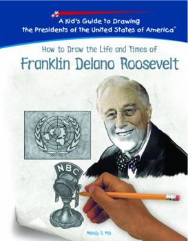 How to Draw the Life and Times of Franklin Delano Roosevelt (Kid's Guide to Drawing the Presidents of the United States of America) - Book  of the Kid's Guide to Drawing the Presidents of the United States