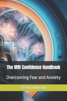 Paperback The MRI Confidence Handbook: Overcoming Fear and Anxiety Book