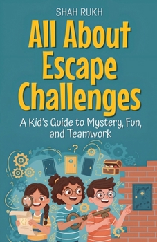All About Escape Challenges: A Kid's Guide to Mystery, Fun, and Teamwork (Illustrated Books for Kids)