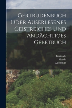 Paperback Gertrudenbuch oder Auserlesenes Geistreiches und Andächtiges Gebetbuch [German] Book