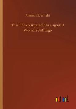 The Unexpurgated Case Against Woman Suffrage