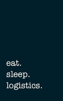 Paperback Eat. Sleep. Logistics. - Lined Notebook: Writing Journal Book