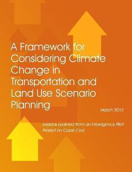 Paperback A Framework for Considering Climate Change in Transportation and Land Use Scenario Planning: Lessons Learned from an Interagency Pilot Project on Cape Book
