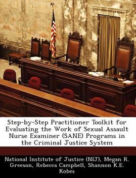 Paperback Step-By-Step Practitioner Toolkit for Evaluating the Work of Sexual Assault Nurse Examiner (Sane) Programs in the Criminal Justice System Book
