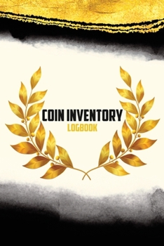 Coin Inventory Log Book: A Coin Ledger And Collectors Book Collection Organizing Coin Books For Collectors Notebook to Keep Track Of Your Coins