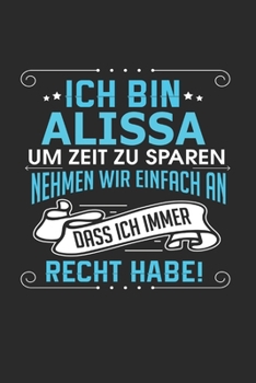 Ich bin Alissa Um Zeit zu sparen nehmen wir einfach an dass ich immer Recht habe!: Notizbuch mit 110 linierten Seiten, als Geschenk ideal, auch als Dekoration verwendbar (German Edition)