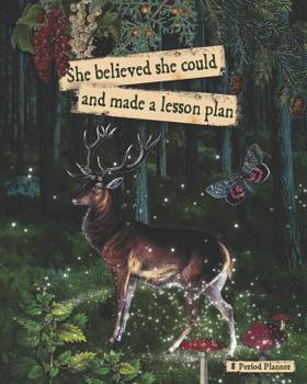 She Believed She Could And Made A Lesson Plan: 8 Period Teacher Class Planner; Days Horizontally Across the Top, Undated 52 Weeks Record Academic Year Journal, Daily Schedule, Appreciation Organizer G