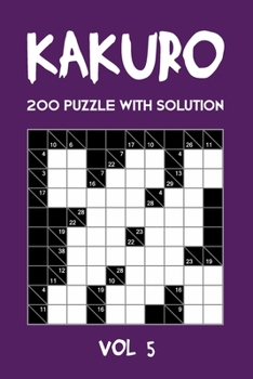 Kakuro 200 Puzzle With Solution Vol 5: Cross Sums Puzzle Book, hard,10x10, 2 puzzles per page