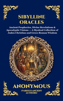 Sibylline Oracles: Ancient Prophecies, Divine Revelations & Apocalyptic Visions - A Mystical Collection of Judeo-Christian and Greco-Roman Wisdom (Library of Alexandria - Esoteric)