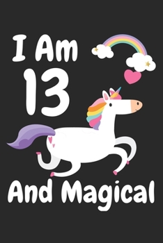 I Am 13  And Magical: Lined Notebook / Journal Gift, 120 Pages, 6x9, Soft Cover, Matte Finish