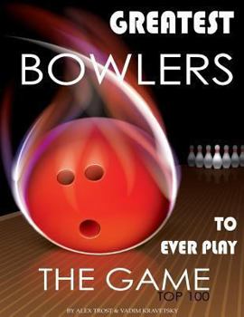 Paperback Greatest Bowlers to Ever Play the Game: Top 100 Book