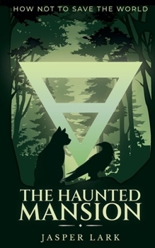 The Haunted Mansion: A Corvin and Luna Adventure (How Not to Save the World)