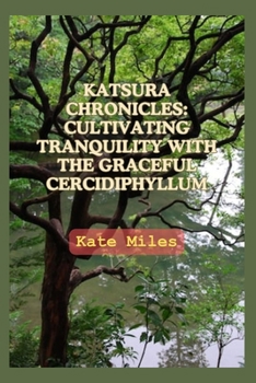 Paperback Katsura Chronicles: Cultivating Tranquility with the Graceful Cercidiphyllum: Discover the Art and Science of Growing Katsura Trees for a Book