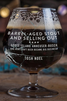 Paperback Barrel-Aged Stout and Selling Out: Goose Island, Anheuser-Busch, and How Craft Beer Became Big Business Book