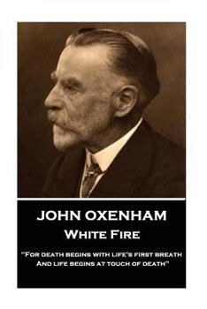 Paperback John Oxenham - White Fire: "For death begins with life's first breath And life begins at touch of death" Book